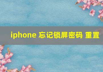 iphone 忘记锁屏密码 重置